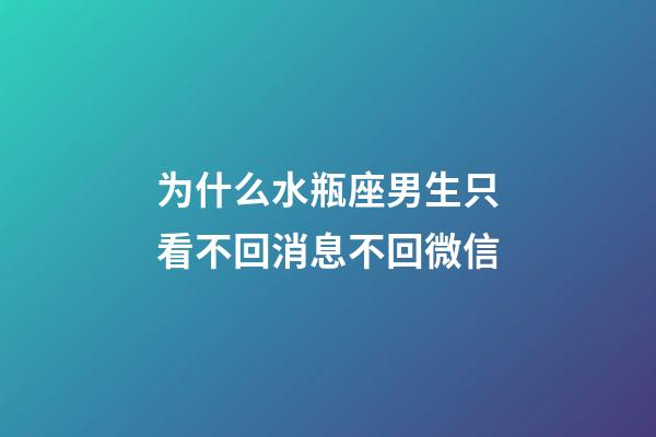 为什么水瓶座男生只看不回消息不回微信-第1张-星座运势-玄机派
