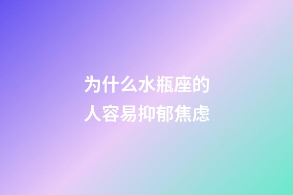 为什么水瓶座的人容易抑郁焦虑-第1张-星座运势-玄机派