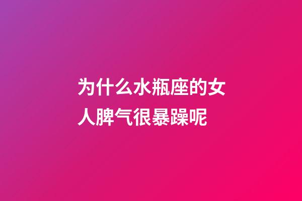 为什么水瓶座的女人脾气很暴躁呢-第1张-星座运势-玄机派