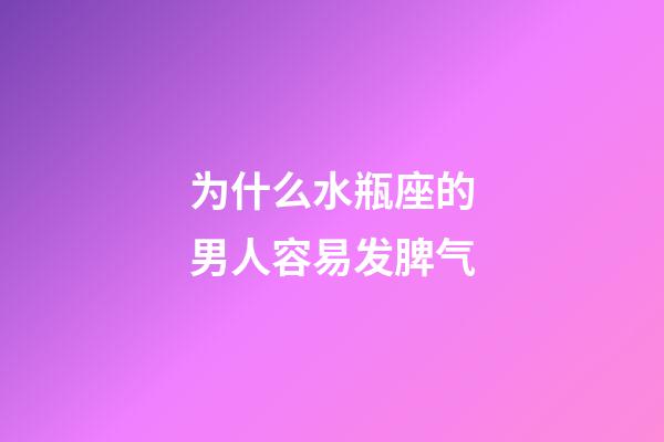 为什么水瓶座的男人容易发脾气-第1张-星座运势-玄机派
