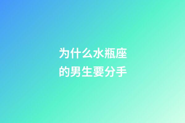 为什么水瓶座的男生要分手-第1张-星座运势-玄机派