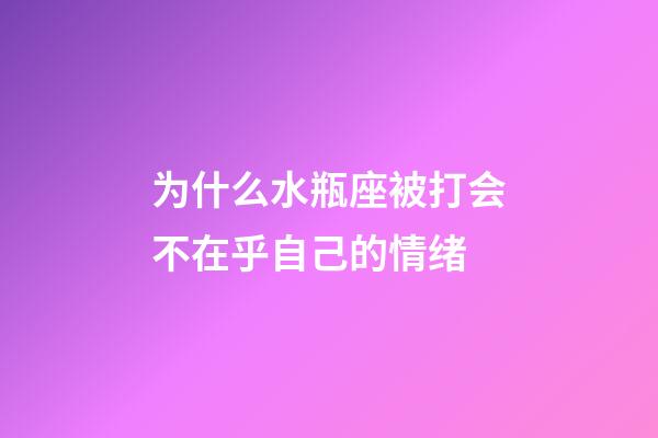 为什么水瓶座被打会不在乎自己的情绪-第1张-星座运势-玄机派