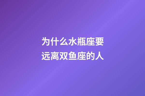 为什么水瓶座要远离双鱼座的人-第1张-星座运势-玄机派