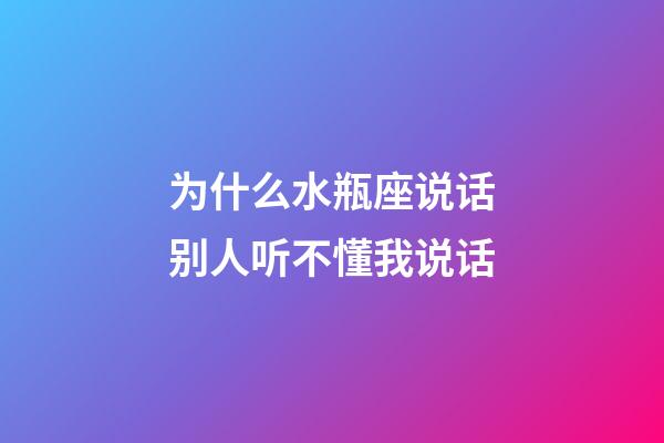 为什么水瓶座说话别人听不懂我说话-第1张-星座运势-玄机派