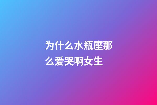 为什么水瓶座那么爱哭啊女生-第1张-星座运势-玄机派