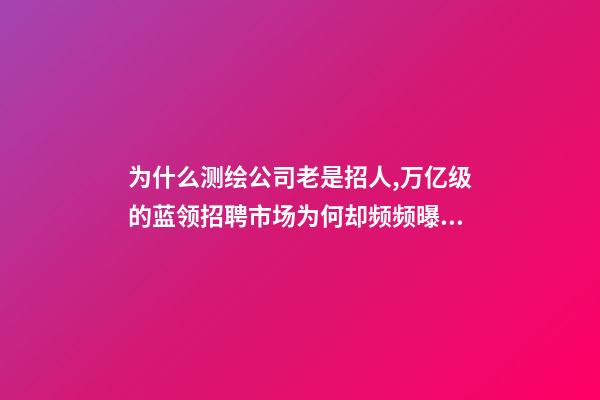 为什么测绘公司老是招人,万亿级的蓝领招聘市场为何却频频曝出用工荒-第1张-观点-玄机派