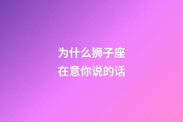 为什么狮子座在意你说的话-第1张-星座运势-玄机派