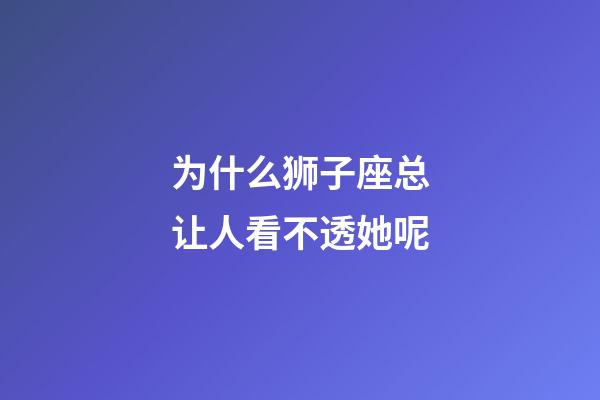 为什么狮子座总让人看不透她呢-第1张-星座运势-玄机派