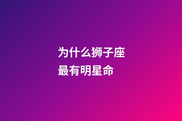 为什么狮子座最有明星命-第1张-星座运势-玄机派