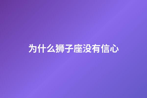 为什么狮子座没有信心-第1张-星座运势-玄机派