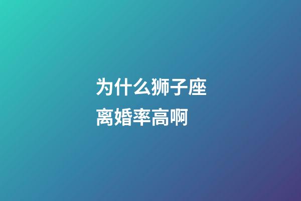 为什么狮子座离婚率高啊-第1张-星座运势-玄机派