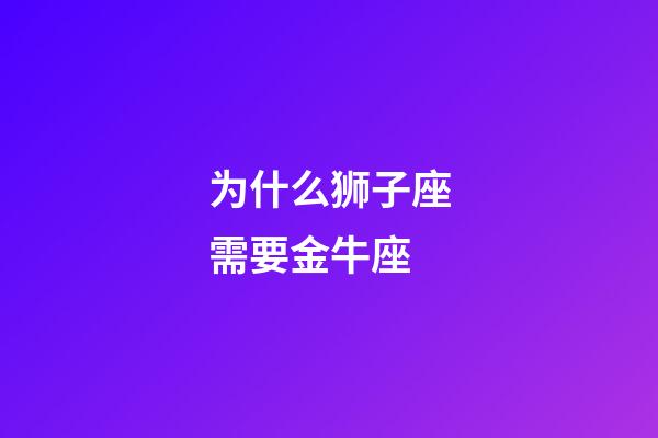 为什么狮子座需要金牛座-第1张-星座运势-玄机派