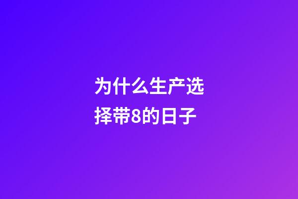 为什么生产选择带8的日子