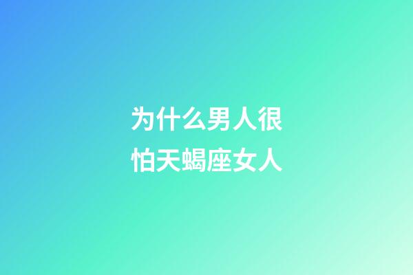 为什么男人很怕天蝎座女人-第1张-星座运势-玄机派