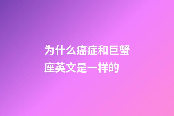 为什么癌症和巨蟹座英文是一样的-第1张-星座运势-玄机派