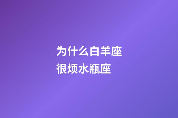 为什么白羊座很烦水瓶座-第1张-星座运势-玄机派