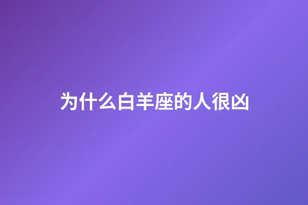 为什么白羊座的人很凶-第1张-星座运势-玄机派