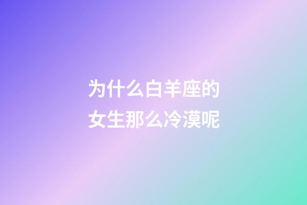 为什么白羊座的女生那么冷漠呢-第1张-星座运势-玄机派