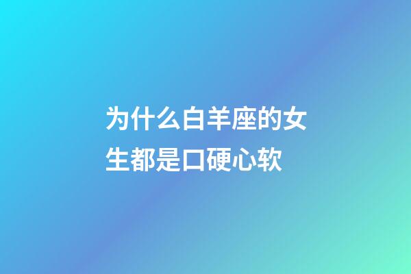 为什么白羊座的女生都是口硬心软-第1张-星座运势-玄机派