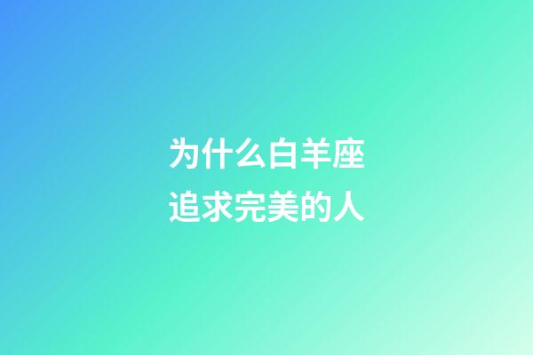 为什么白羊座追求完美的人-第1张-星座运势-玄机派