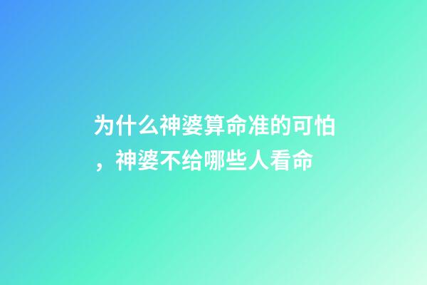 为什么神婆算命准的可怕，神婆不给哪些人看命