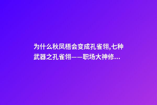 为什么秋凤梧会变成孔雀翎,七种武器之孔雀翎——职场大神修炼提升篇(二)「原创」-第1张-观点-玄机派