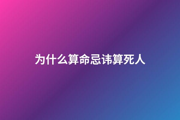 为什么算命忌讳算死人