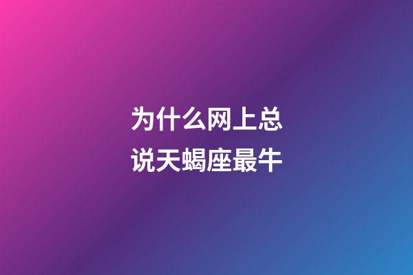 为什么网上总说天蝎座最牛-第1张-星座运势-玄机派