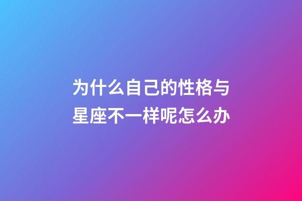 为什么自己的性格与星座不一样呢怎么办-第1张-星座运势-玄机派