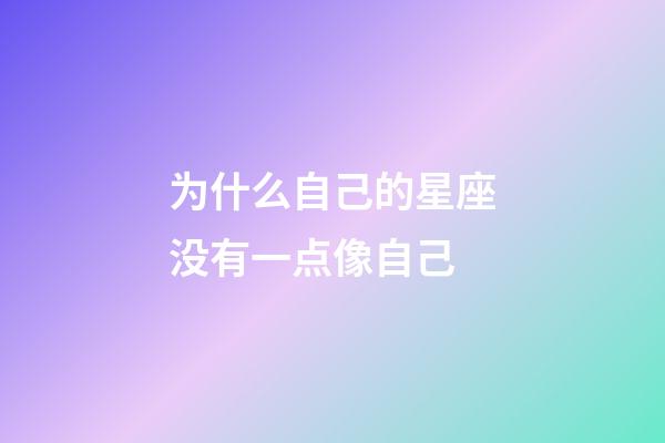为什么自己的星座没有一点像自己-第1张-星座运势-玄机派