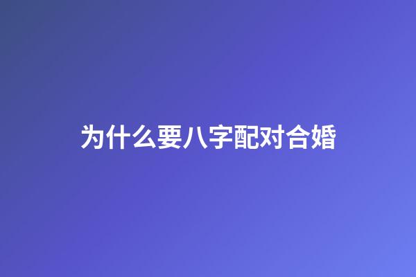 为什么要八字配对合婚