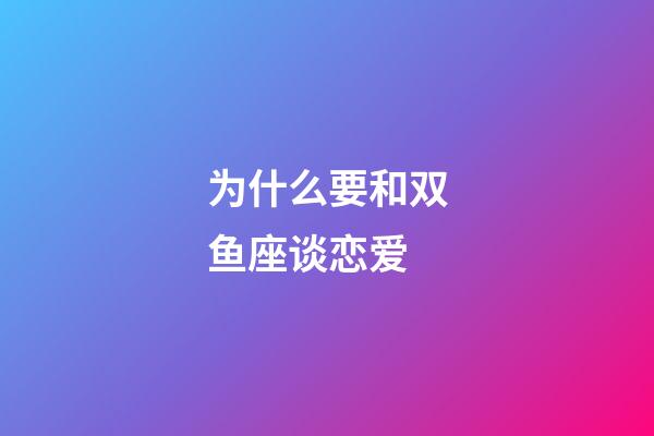 为什么要和双鱼座谈恋爱-第1张-星座运势-玄机派
