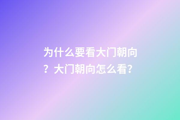 为什么要看大门朝向？大门朝向怎么看？