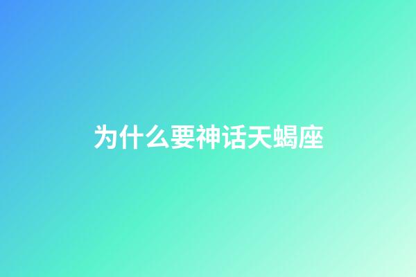 为什么要神话天蝎座-第1张-星座运势-玄机派