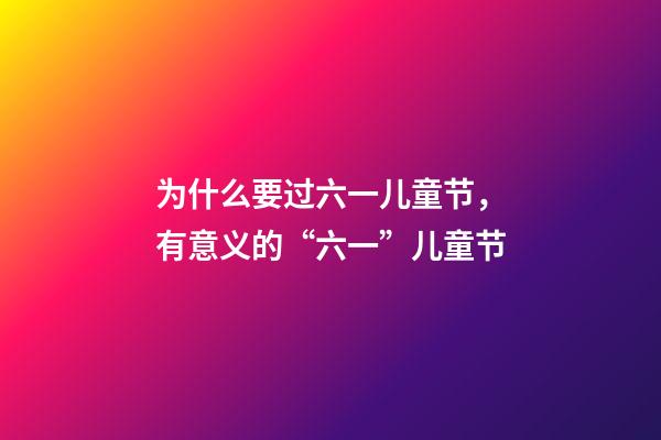 为什么要过六一儿童节，有意义的“六一”儿童节-第1张-观点-玄机派