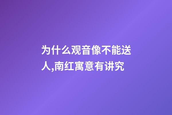 为什么观音像不能送人,南红寓意有讲究-第1张-观点-玄机派