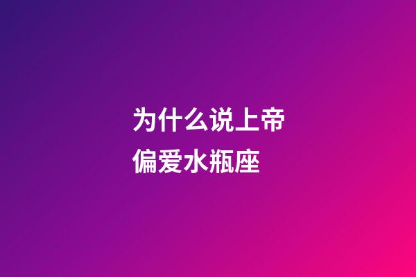 为什么说上帝偏爱水瓶座