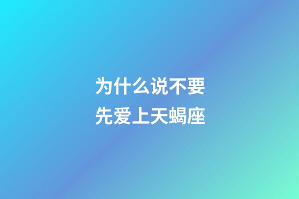 为什么说不要先爱上天蝎座-第1张-星座运势-玄机派