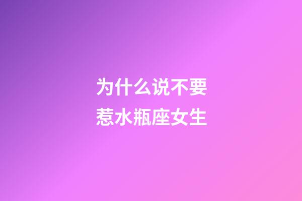 为什么说不要惹水瓶座女生-第1张-星座运势-玄机派