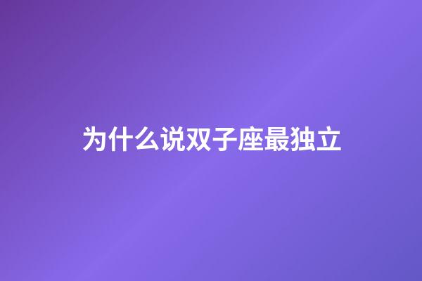 为什么说双子座最独立-第1张-星座运势-玄机派