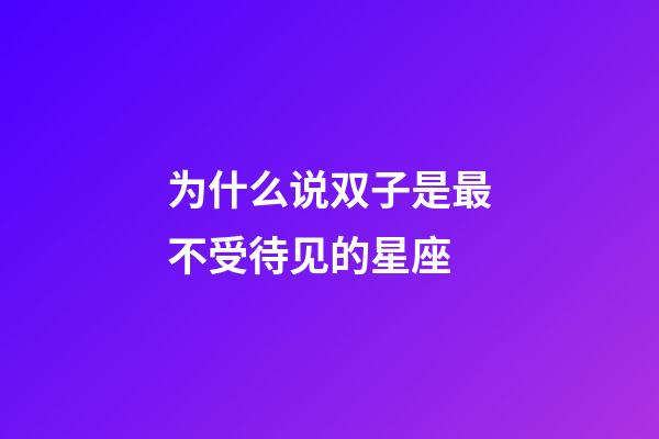为什么说双子是最不受待见的星座-第1张-星座运势-玄机派