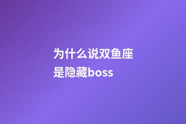 为什么说双鱼座是隐藏boss-第1张-星座运势-玄机派