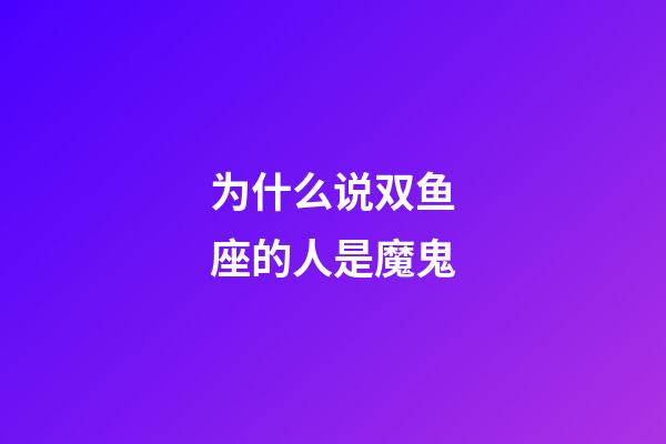 为什么说双鱼座的人是魔鬼-第1张-星座运势-玄机派