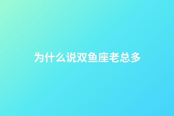 为什么说双鱼座老总多-第1张-星座运势-玄机派