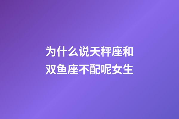为什么说天秤座和双鱼座不配呢女生-第1张-星座运势-玄机派