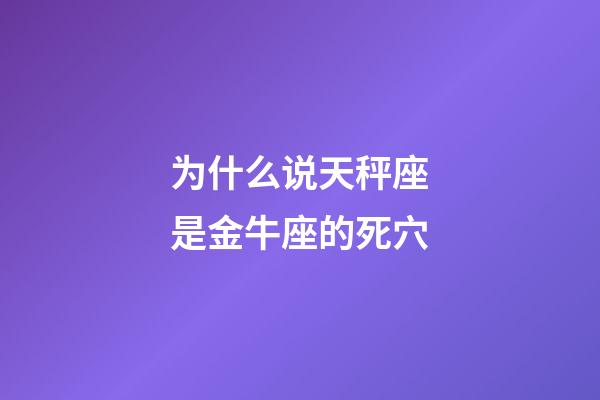 为什么说天秤座是金牛座的死穴-第1张-星座运势-玄机派