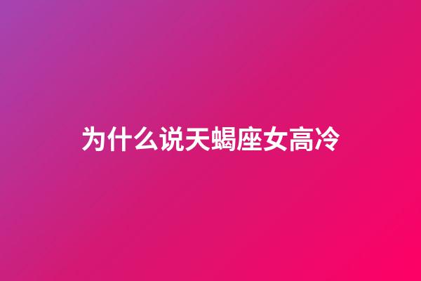 为什么说天蝎座女高冷-第1张-星座运势-玄机派