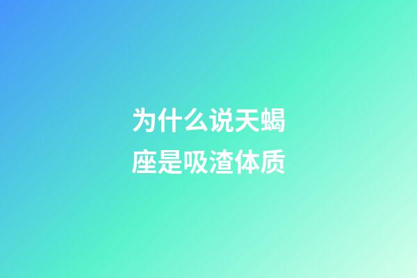 为什么说天蝎座是吸渣体质-第1张-星座运势-玄机派