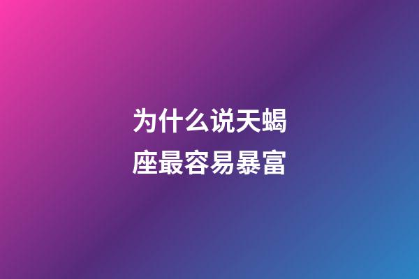 为什么说天蝎座最容易暴富-第1张-星座运势-玄机派
