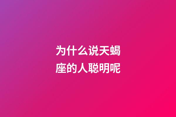 为什么说天蝎座的人聪明呢-第1张-星座运势-玄机派
